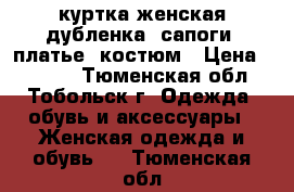 куртка женская дубленка, сапоги, платье, костюм › Цена ­ 1 000 - Тюменская обл., Тобольск г. Одежда, обувь и аксессуары » Женская одежда и обувь   . Тюменская обл.